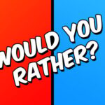 Would you Rather?